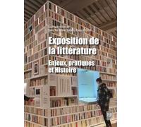 Exposition de la littérature: Enjeux, pratiques et Histoire