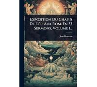 Exposition Du Chap. 8 De L'Ã(c)p. Aux Rom. En 33 Sermons, Volume 1...