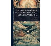 Exposition Du Chap. 8 De L'Ã(c)p. Aux Rom. En 33 Sermons, Volume 1...
