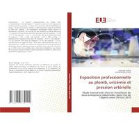 Exposition professionnelle au plomb, uricémie et pression artérielle: Étude transversale chez les travailleurs de deux entreprises industrielles dans l'est de l'Algérie entre 2016 et 2019