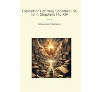 Expositions of Holy Scripture: St. John Chapters I to XIV