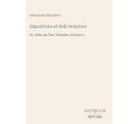Expositions of Holy Scripture: St. John, in Two Volumes, Volume 1