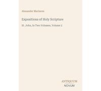 Expositions of Holy Scripture: St. John, In Two Volumes, Volume 2