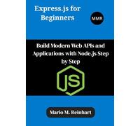 Express.js for Beginners: Build Modern Web APIs and Applications with Node.js Step by Step