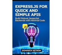 Express.js for Quick and Simple APIs: Build Robust JavaScript Backends with Minimal Code