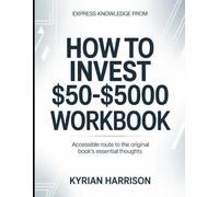 Express Knowledge from How To Invest $50-$5000: Accessible Route to the Original Book's Essential Thoughts