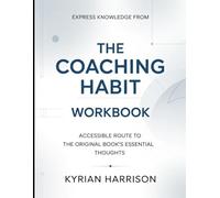 Express Knowledge from The Coaching Habits: Accessible Route to the Original Book's Essential Thoughts