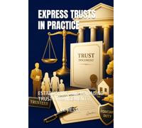 EXPRESS TRUSTS IN PRACTICE: ESTABLISHING AND MANAGING TRUST ARRANGEMENTS