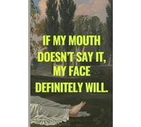 Express Yourself: A Journal for Those Who Speak Volumes with Their Faces - Perfect Gift for Him/Her: If my mouth doesn't say anything, my face definitely will.