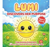 Expressing Emotions - A Story and Coloring Activity Book for Kids: Helping Kids Express Feelings and Learn to Listen to Themselves, with Lumi Discovers Her Purpose