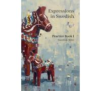 Expressions in Swedish Practice Book I: Essential Exercises for Beginners to Master Daily Conversation, Vocabulary, and Swedish Culture