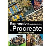 Expressive Digital Painting in Procreate: Learn to draw and paint stunningly beautiful, expressive illustrations on iPad