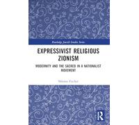 Expressivist Religious Zionism: Modernity and the Sacred in a Nationalist Movement