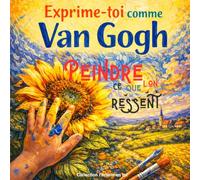Exprime-toi comme Van Gogh: Peindre ce que l’on ressent