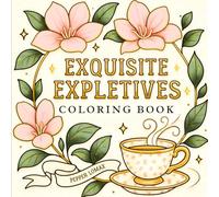 EXQUISITE EXPLETIVES Coloring Book: An Inappropriate Collection of Posh Profanity & Beautiful Floral Patterns to Color