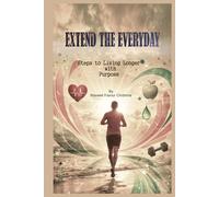EXTEND THE EVERYDAY: Steps to living longer with purpose