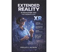 Extended Reality (XR) in Education and the Workplace: Virtual Reality (VR). Augmented Reality (AR). Mixed Reality (MR). What It Is and How to Use It