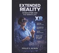 Extended Reality (XR) in Education and the Workplace: Virtual Reality (VR). Augmented Reality (AR). Mixed Reality (MR). What It Is and How to Use It