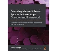 Extending Microsoft Power Apps with Power Apps Component Framework: A complete guide to creating, deploying, and improving your code components