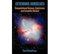 Extending Ourselves: Computational Science, Empiricism, and Scientific Method