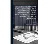 Extending the Aircraft Availability Model to a Constrained Depot Environment Using Activity-Based Costing and the Theory Of Constraints