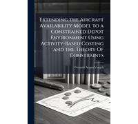 Extending the Aircraft Availability Model to a Constrained Depot Environment Using Activity-Based Costing and the Theory Of Constraints