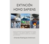 EXTINCIÓN HOMO SAPIENS: Desde la perspectiva del siglo XXI, se analizan la lógica y los desequilibrios de nuestra civilización, que, junto a fenómenos ... conducir a la extinción del Homo sapiens.