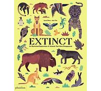 Extinct. An illustrated esploration of animals that have disappeared: An Illustrated Exploration of Animals That Have Disappeared