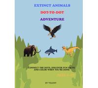 Extinct Animals Dot-to-Dot Adventure for Kids Ages 6-10: A Fun & Educational Activity Book to Connect, Learn Cool Facts, and Color Extinct Prehistoric Creatures!