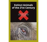 Extinct Animals of the 21st Century: Extinct Animals of the 21st Century | Animals Gone Extinct Book | Extinct Species Guide