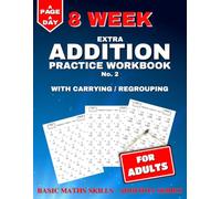 Extra Addition Practice: 8 Weeks of Daily Worksheets for Adults, Building in Difficulty. With Carrying / Regrouping.