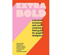 Extra bold: a feminist inclusive anti-racist nonbinary field guide for graphic designers