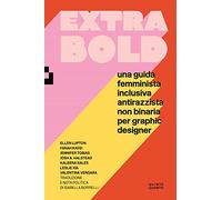 Extra Bold. Una guida femminista, inclusiva, antirazzista, non binaria per graphic designer