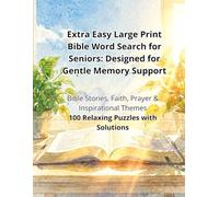 Extra Easy Large Print Bible Word Search for Seniors: Designed for Gentle Memory Support: Bible Stories, Faith, Prayer & Inspirational Themes 100 Relaxing Puzzles with Solutions