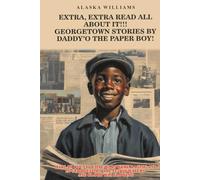 EXTRA,EXTRA READ ALL ABOUT IT!!: GEORGETOWN STORIES BY DADDY’OTHE PAPER BOY!