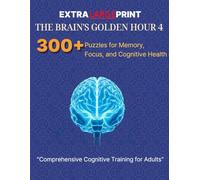 EXTRA LARGE PRINT- THE BRAIN’S GOLDEN HOUR 4: 300+ Puzzles for Memory, Focus, and Cognitive Health