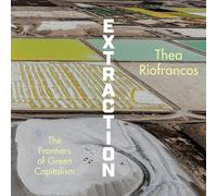 Extraction: The Frontiers of Green Capitalism