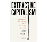 Extractive Capitalism : How Commodities and Cronyism Drive the Global Economy