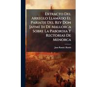 Extracto Del Arreglo Llamado El Pariatje Del Rey Don Jayme Iii De Mallorca Sobre La Pabordia Y Rectorias De Menorca