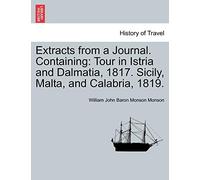 Extracts from a Journal. Containing: Tour in Istria and Dalmatia, 1817. Sicily, Malta, and Calabria, 1819.