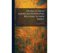 Extracts From American Newspapers Relating to New Jersey: For the Year 1775