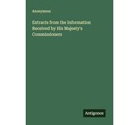 Extracts from the Information Received by His Majesty's Commissioners