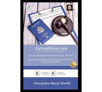 Extradition Law: A Practical Handbook for International Law Attorneys European Arrest Warrant, ECHR, Appeals to the Court, and Prisoner Transfer