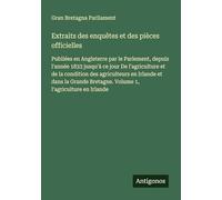 Extraits des enquêtes et des pièces officielles: Publiées en Angleterre par le Parlement, depuis l'année 1833 jusqu'à ce jour De l'agriculture et de ... Bretagne. Volume 1, l'agriculture en Irlande