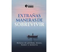 Extrañas maneras de sobrevivir: Relatos de pérdida, deseo, humor y memoria