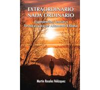 Extraordinario Nada Ordinario: Experiencias, Teorías y Técnicas para ser Altamente Exitoso