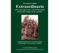 Extraordinario. Olio extravergine, olive e olivi di Monteverdi: Storia, dati, assaggi, ricette e curiosità