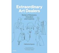 Extraordinary Art Dealers: Stories of Obsession, Innovation and Creativity