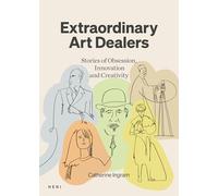 Extraordinary Art Dealers: Stories of Obsession, Innovation and Creativity