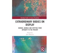 Extraordinary Bodies on Display: Humans, Animals and Cryptids from Antiquity to the Present